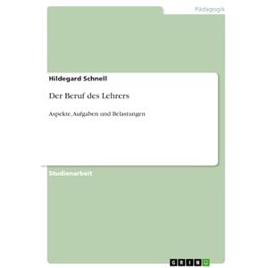 GRIN Verlag Der Beruf des Lehrers: Aspekte, Aufgaben und Belastungen (German Edition) GRIN Verlag Der Beruf des Lehrers: Aspekte, Aufgaben und Belastungen (German Edition)