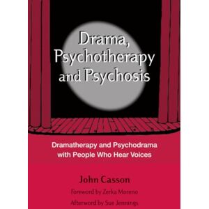 Casson, John Drama, Psychotherapy and Psychosis: Dramatherapy and Psychodrama with People Who Hear Voices Casson, John Drama, Psychotherapy and Psychosis: Dramatherapy and Psychodrama with People Who Hear Voices