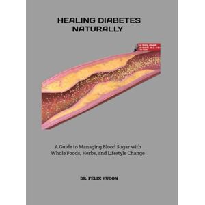 HUDON, DR.FELIX HEALING DIABETES NATURALLY: A Guide to Managing Blood Sugar with Whole Foods, Herbs, and Lifestyle Change HUDON, DR.FELIX HEALING DIABETES NATURALLY: A Guide to Managing Blood Sugar with Whole Foods, Herbs, and Lifestyle Change