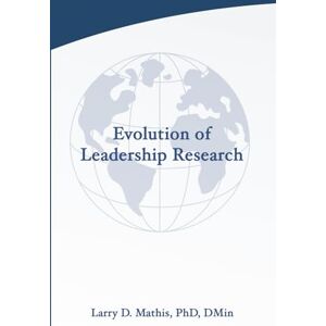 Mathis PhD, Dr. Larry D. Evolution of Leadership Research Mathis PhD, Dr. Larry D. Evolution of Leadership Research