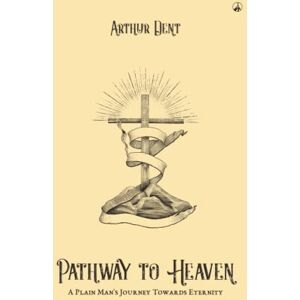 Dent, Arthur PATHWAY TO HEAVEN.: A Plain Man's Journey Towards Eternity Dent, Arthur PATHWAY TO HEAVEN.: A Plain Man's Journey Towards Eternity