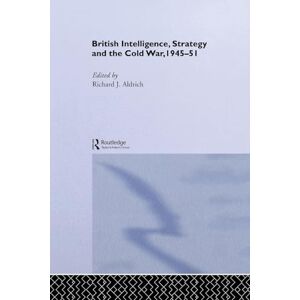 British Intelligence, Strategy and the Cold War, 1945-51 British Intelligence, Strategy and the Cold War, 1945-51
