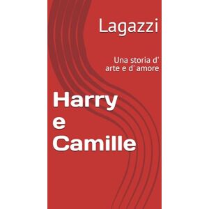 Lagazzi, Ugo Harry e Camille: Una storia d' arte e d' amore Lagazzi, Ugo Harry e Camille: Una storia d' arte e d' amore