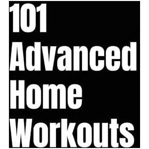 Myers, Erik 101 Advanced Home Workouts: Elite Workouts to Build Muscle, Burn Fat, and Elevate Your Performance Without a Gym (The 101 Workout Series) Myers, Erik 101 Advanced Home Workouts: Elite Workouts to Build Muscle, Burn Fat, and Elevate Your Performance Without a Gym (The 101 Workout Series)