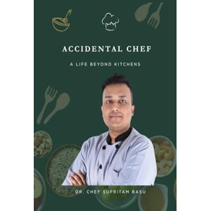Dr Chef Supritam Basu Accidental Chef: A Life Beyond Kitchens Dr Chef Supritam Basu Accidental Chef: A Life Beyond Kitchens