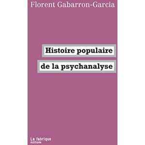 Gabarron-Garcia, Florent Histoire populaire de la psychanalyse Gabarron-Garcia, Florent Histoire populaire de la psychanalyse