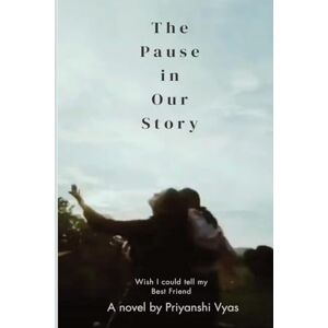 Priyanshi Vyas The Pause in Our Story: Wish I Could Tell My Bestfriend Priyanshi Vyas The Pause in Our Story: Wish I Could Tell My Bestfriend