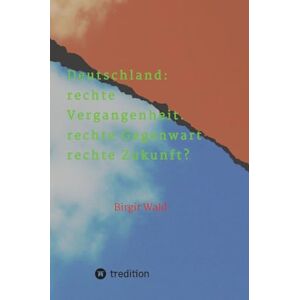 Wald, Birgit Deutschland: rechte Vergangenheit. rechte Gegenwart. rechte Zukunft?: Die Gefahr der Regierungsbeteiligung rechter Parteien und die Einflussnahme ... Personen auf traditionell konservative Keise Wald, Birgit Deutschland: rechte Vergangenheit. rechte Gegenwart. rechte Zukunft?: Die Gefahr der Regierungsbeteiligung rechter Parteien und die Einflussnahme ... Personen auf traditionell konservative Keise