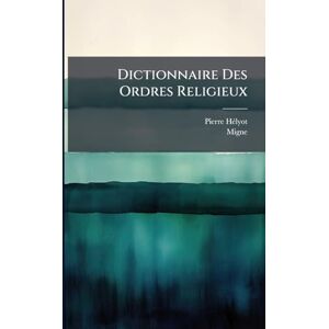 Hã(c)Lyot, Pierre Dictionnaire Des Ordres Religieux Hã(c)Lyot, Pierre Dictionnaire Des Ordres Religieux