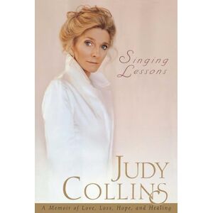 Collins, Judy Singing Lessons: A Memoir of Love, Loss, Hope and Healing: A Memoir of Love, Loss, Hope, and Healing (without CD) Collins, Judy Singing Lessons: A Memoir of Love, Loss, Hope and Healing: A Memoir of Love, Loss, Hope, and Healing (without CD)