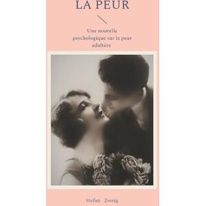 Zweig, Stefan La peur: Une nouvelle psychologique sur la peur adultère Zweig, Stefan La peur: Une nouvelle psychologique sur la peur adultère