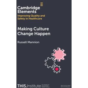Mannion, Russell Making Culture Change Happen (Elements of Improving Quality and Safety in Healthcare) Mannion, Russell Making Culture Change Happen (Elements of Improving Quality and Safety in Healthcare)