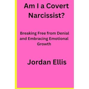 Ellis, Jordan Am I a Covert Narcissist?: Breaking Free from Denial and Embracing Emotional Growth Ellis, Jordan Am I a Covert Narcissist?: Breaking Free from Denial and Embracing Emotional Growth