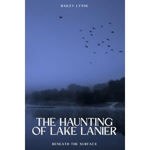 Lynne, Bailey The Haunting of Lake Lanier: Beneath The Surface Lynne, Bailey The Haunting of Lake Lanier: Beneath The Surface