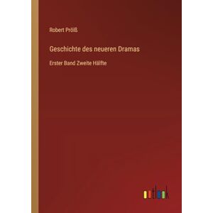 Prölß, Robert Geschichte des neueren Dramas: Erster Band Zweite Hälfte Prölß, Robert Geschichte des neueren Dramas: Erster Band Zweite Hälfte