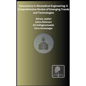 Jaafari, Alireza Innovations in Biomedical Engineering: A Comprehensive Review of Emerging Trends and Technologies Jaafari, Alireza Innovations in Biomedical Engineering: A Comprehensive Review of Emerging Trends and Technologies