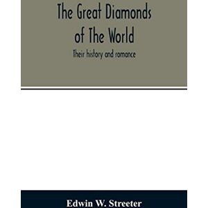 W Streeter, Edwin The great diamonds of the world. Their history and romance W Streeter, Edwin The great diamonds of the world. Their history and romance