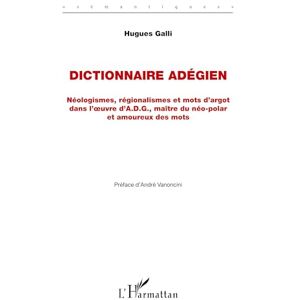 Galli, Hugues Dictionnaire Adégien: Néologismes, régionalismes et mots d'argot dans l'oeuvre d'A.D.G., maître du néo-polar et amoureux des mots Galli, Hugues Dictionnaire Adégien: Néologismes, régionalismes et mots d'argot dans l'oeuvre d'A.D.G., maître du néo-polar et amoureux des mots