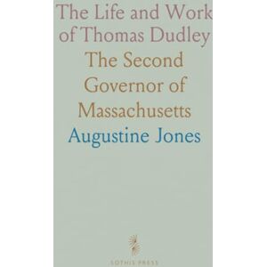 Augustine, Jones The Life and Work of Thomas Dudley: The Second Governor of Massachusetts Augustine, Jones The Life and Work of Thomas Dudley: The Second Governor of Massachusetts