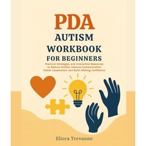 Trevanne, Eliora PDA Autism Workbook for Beginners: Practical Strategies and Interactive Resources to Reduce Anxiety Improve Communication Foster Cooperation and Build Lifelong Confidence Trevanne, Eliora PDA Autism Workbook for Beginners: Practical Strategies and Interactive Resources to Reduce Anxiety Improve Communication Foster Cooperation and Build Lifelong Confidence