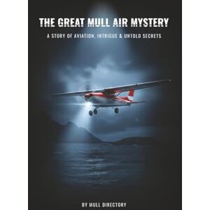Directory, Mull The Great Mull Air Mystery: A Story of Aviation, Intrigue & Untold Secrets Directory, Mull The Great Mull Air Mystery: A Story of Aviation, Intrigue & Untold Secrets