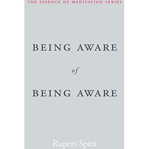 Spira, Rupert Being Aware of Being Aware: The Essence of Meditation, Volume 1 Spira, Rupert Being Aware of Being Aware: The Essence of Meditation, Volume 1