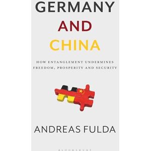 Andreas Fulda Germany and China: How Entanglement Undermines Freedom, Prosperity and Security Andreas Fulda Germany and China: How Entanglement Undermines Freedom, Prosperity and Security