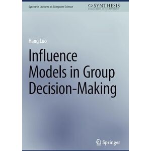 Luo, Hang Influence Models in Group Decision-Making (Synthesis Lectures on Computer Science) Luo, Hang Influence Models in Group Decision-Making (Synthesis Lectures on Computer Science)