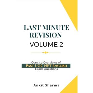 Ankit Sharma Last Minute Revision Volume 2: Concise Overviews of Past UGC NET English Exam Questions Ankit Sharma Last Minute Revision Volume 2: Concise Overviews of Past UGC NET English Exam Questions