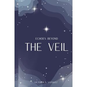 Vazquez, Victoria S. Echoes Beyond the Veil Vazquez, Victoria S. Echoes Beyond the Veil
