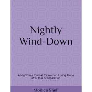 Shell, Monica Nightly Wind-Down: A Nighttime Journal for Women Living Alone after loss or separation Shell, Monica Nightly Wind-Down: A Nighttime Journal for Women Living Alone after loss or separation