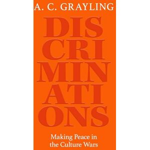 Grayling, A. C. Discriminations: Making Peace in the Culture Wars Grayling, A. C. Discriminations: Making Peace in the Culture Wars