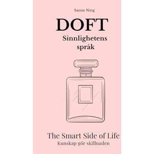Ning, Sanne DOFT Sinnlighetens språk: The Smart Side of Life. Kunskap gör skillnaden Ning, Sanne DOFT Sinnlighetens språk: The Smart Side of Life. Kunskap gör skillnaden