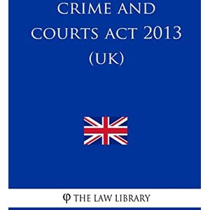 The Law Library Crime and Courts Act 2013 (UK) The Law Library Crime and Courts Act 2013 (UK)
