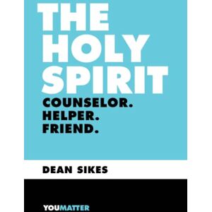 Sikes, Dean The Holy Spirit: Counselor. Helper. Friend Sikes, Dean The Holy Spirit: Counselor. Helper. Friend