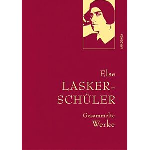Lasker-Schüler, Else Else Lasker-Schüler, Gesammelte Werke: Gebunden in feingeprägter Leinenstruktur auf Naturpapier. Mit Goldprägung. Dramentexte, Prosa, sämtliche Gedichte Lasker-Schüler, Else Else Lasker-Schüler, Gesammelte Werke: Gebunden in feingeprägter Leinenstruktur auf Naturpapier. Mit Goldprägung. Dramentexte, Prosa, sämtliche Gedichte