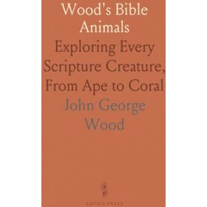 John George, Wood Wood's Bible Animals: Exploring Every Scripture Creature, From Ape to Coral John George, Wood Wood's Bible Animals: Exploring Every Scripture Creature, From Ape to Coral