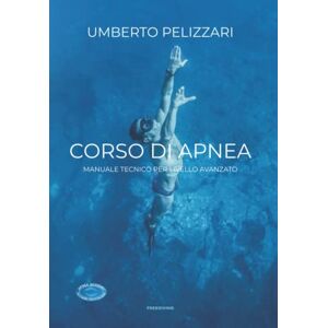 PELIZZARI, UMBERTO CORSO DI APNEA: MANUALE TECNICO PER LIVELLO AVANZATO PELIZZARI, UMBERTO CORSO DI APNEA: MANUALE TECNICO PER LIVELLO AVANZATO