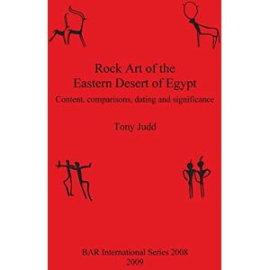 Judd, Tony Rock Art of the Eastern Desert of Egypt: Content, comparisons, dating and significance: 2008 (British Archaeological Reports International Series) Judd, Tony Rock Art of the Eastern Desert of Egypt: Content, comparisons, dating and significance: 2008 (British Archaeological Reports International Series)