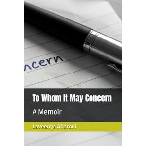 Aharoni, Laveenya Rose To Whom It May Concern: A Memoir Aharoni, Laveenya Rose To Whom It May Concern: A Memoir