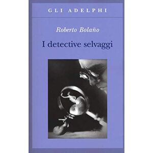 Bolano, Roberto I detective selvaggi Bolano, Roberto I detective selvaggi