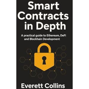 Collins, Everett Smart Contract in Depth: A Practical guide to Ethereum, DeFi and Blockchain Development: 3 (The Complete Coding and Programming Guide for Beginners to Advanced Developers) Collins, Everett Smart Contract in Depth: A Practical guide to Ethereum, DeFi and Blockchain Development: 3 (The Complete Coding and Programming Guide for Beginners to Advanced Developers)