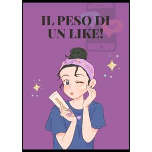 Battaglia, Giuseppe IL PESO DI UN LIKE Battaglia, Giuseppe IL PESO DI UN LIKE