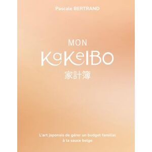 Bertrand, Pascale Mon Kakeibo: L'art japomais de gérer un budget familial à la sauce belge Bertrand, Pascale Mon Kakeibo: L'art japomais de gérer un budget familial à la sauce belge