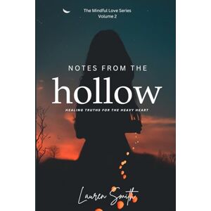 Smith, Lauren Notes from the Hollow: Healing Truths for the Heavy Heart (The Mindful Love Series) Smith, Lauren Notes from the Hollow: Healing Truths for the Heavy Heart (The Mindful Love Series)
