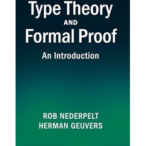 Nederpelt, Rob Type Theory and Formal Proof: An Introduction Nederpelt, Rob Type Theory and Formal Proof: An Introduction