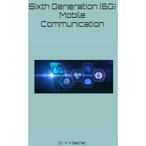 Sachan, Dr. V K Sixth Generation (6G) Mobile Communication (Smt Jai Devi Memorial Publication House) Sachan, Dr. V K Sixth Generation (6G) Mobile Communication (Smt Jai Devi Memorial Publication House)