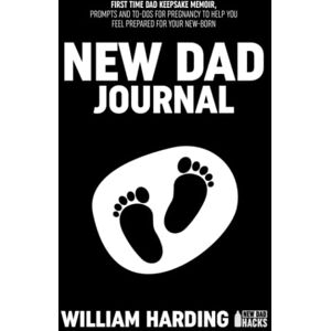 HARDING, WILLIAM NEW DAD JOURNAL: FIRST TIME DAD KEEPSAKE MEMOIR, PROMTS AND TO-DOS FOR PREGNANCY TO HELP YOU FEEL PREPARED FOR YOUR NEWBORN HARDING, WILLIAM NEW DAD JOURNAL: FIRST TIME DAD KEEPSAKE MEMOIR, PROMTS AND TO-DOS FOR PREGNANCY TO HELP YOU FEEL PREPARED FOR YOUR NEWBORN