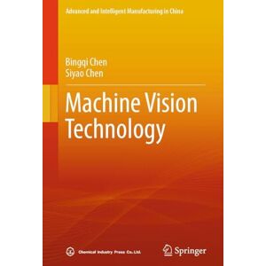 Chen, Bingqi Machine Vision Technology (Advanced and Intelligent Manufacturing in China) Chen, Bingqi Machine Vision Technology (Advanced and Intelligent Manufacturing in China)