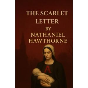 Hawthorne, Nathaniel The Scarlet Letter (Illustrated) Hawthorne, Nathaniel The Scarlet Letter (Illustrated)
